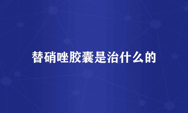 替硝唑胶囊是治什么的
