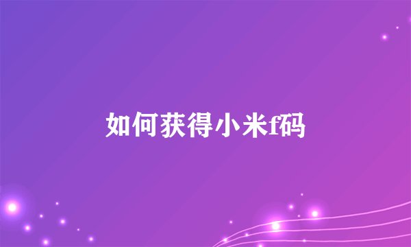如何获得小米f码