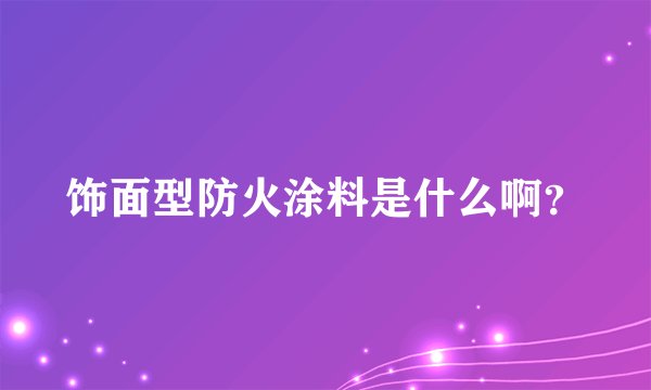 饰面型防火涂料是什么啊？