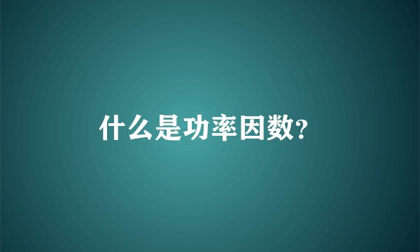 什么是功率因数?
