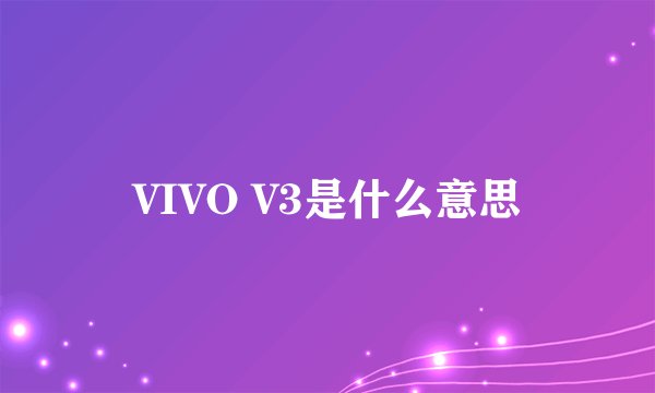 VIVO V3是什么意思