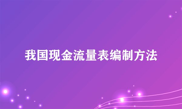 我国现金流量表编制方法