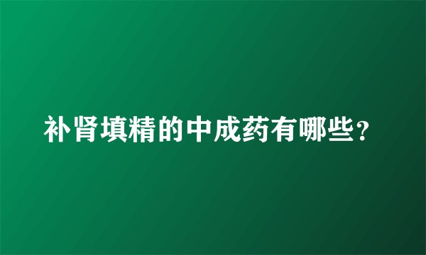 补肾填精的中成药有哪些？