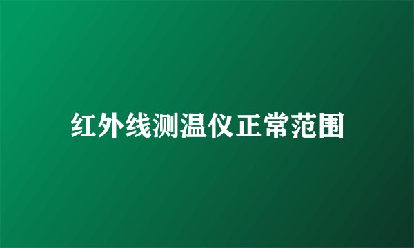 红外线测温仪正常范围