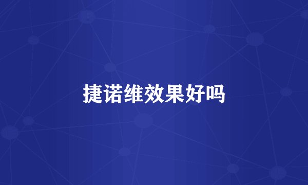 捷诺维效果好吗