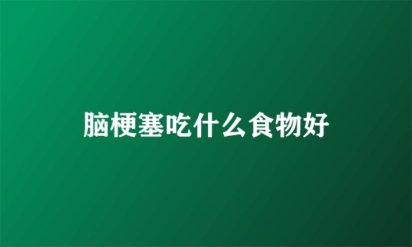 脑梗塞吃什么食物好