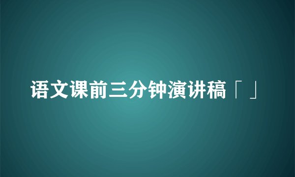 语文课前三分钟演讲稿「」
