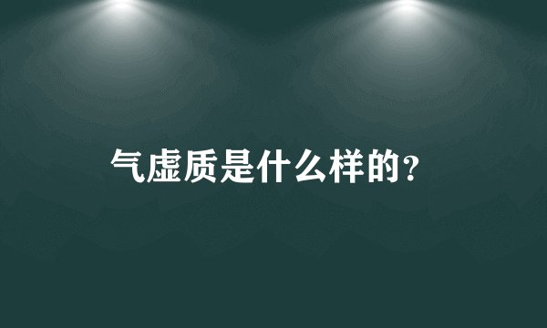 气虚质是什么样的？
