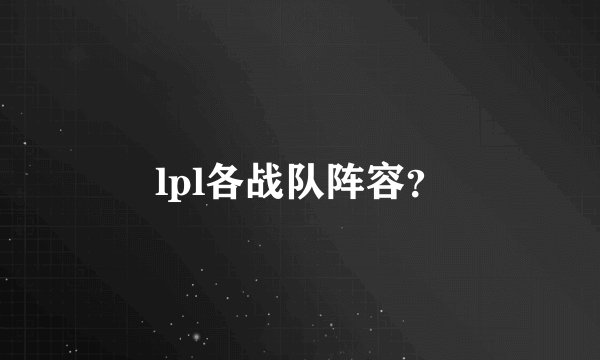 lpl各战队阵容？