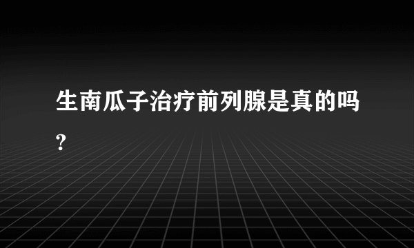 生南瓜子治疗前列腺是真的吗?