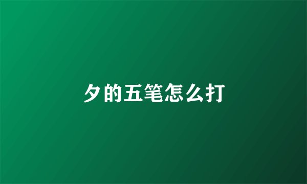 夕的五笔怎么打