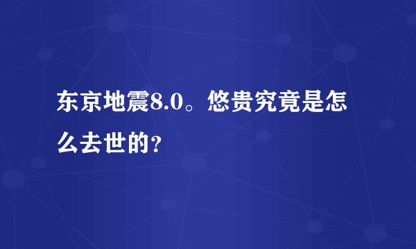 东京地震8.0。悠贵究竟是怎么去世的?