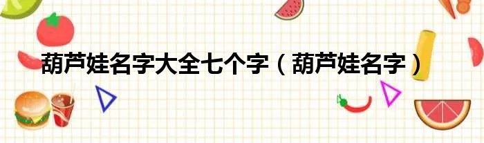 葫芦娃名字大全七个字(葫芦娃名字)