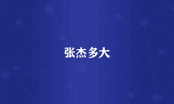 张杰多大