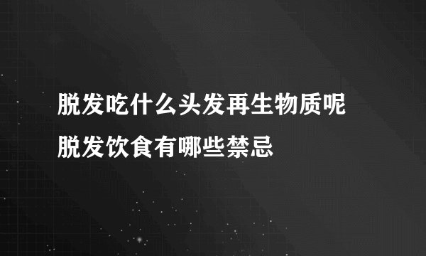 脱发吃什么头发再生物质呢 脱发饮食有哪些禁忌