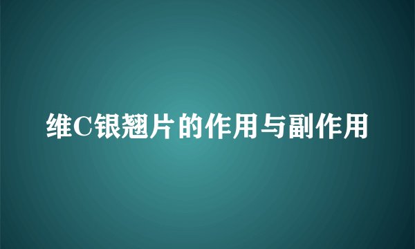 维C银翘片的作用与副作用