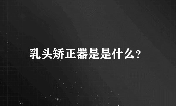 乳头矫正器是是什么？