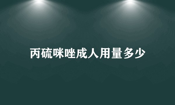 丙硫咪唑成人用量多少