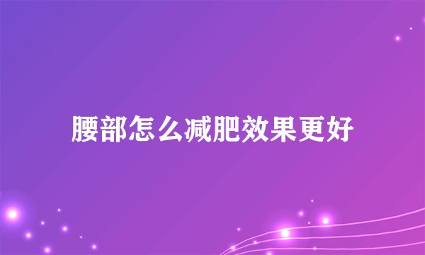 腰部怎么减肥效果更好