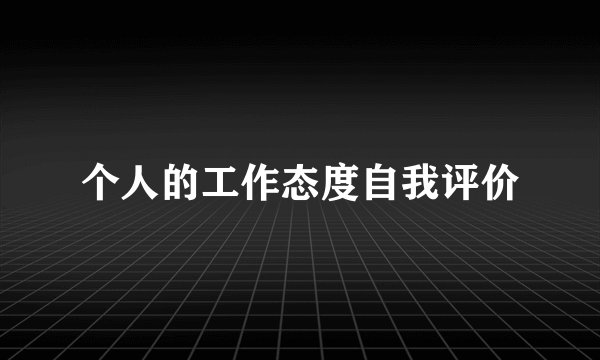 个人的工作态度自我评价