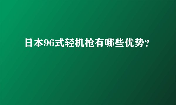 日本96式轻机枪有哪些优势?