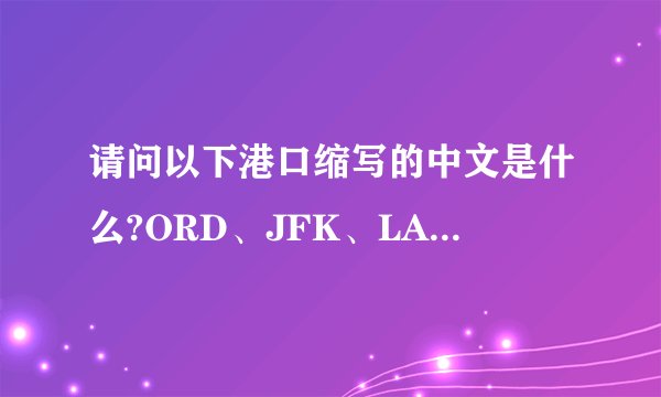 请问以下港口缩写的中文是什么?ORD、JFK、LAX、DFW、MAN、LON、BHX、MAD、LUX、NTE、TLS、L