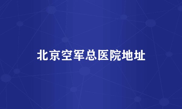 北京空军总医院地址