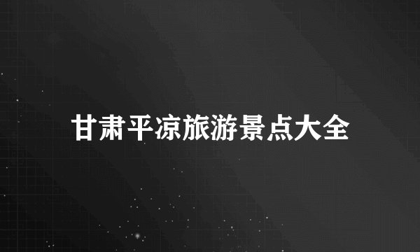 甘肃平凉旅游景点大全