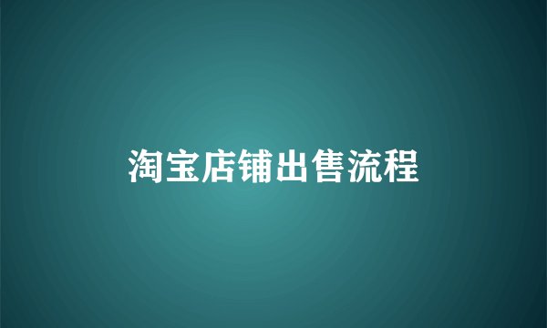 淘宝店铺出售流程