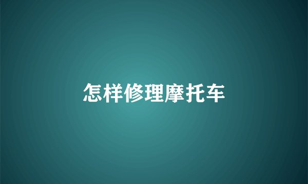 怎样修理摩托车