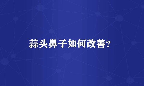蒜头鼻子如何改善？