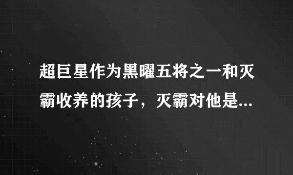 超巨星作为黑曜五将之一和灭霸收养的孩子，灭霸对他是什么待遇？