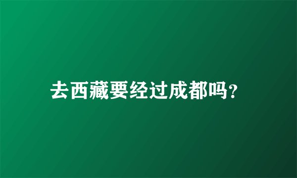 去西藏要经过成都吗?