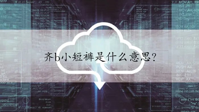 齐b小短裤是什么意思？