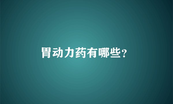 胃动力药有哪些?