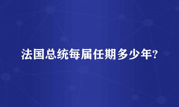 法国总统每届任期多少年?