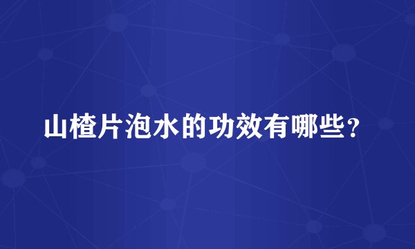 山楂片泡水的功效有哪些？
