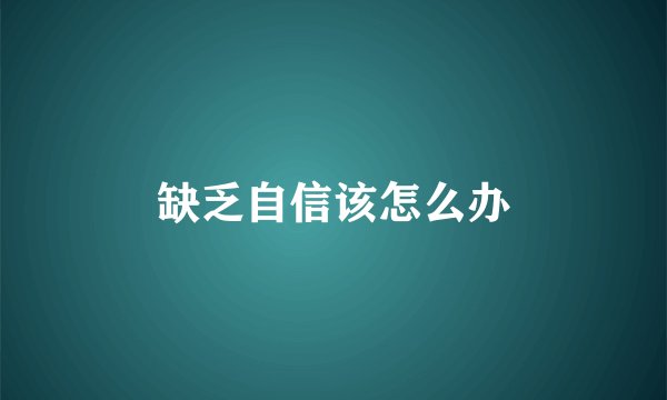 缺乏自信该怎么办