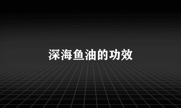 深海鱼油的功效