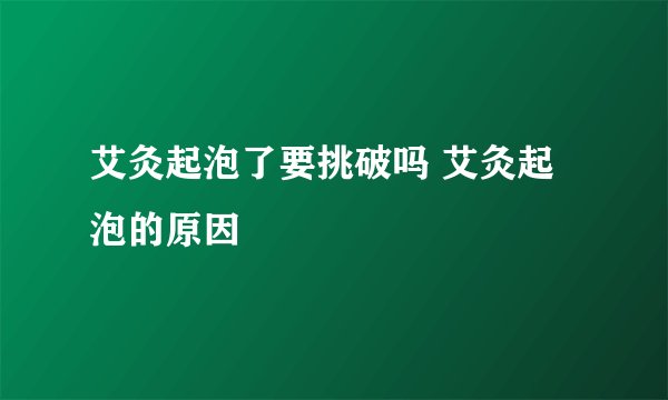 艾灸起泡了要挑破吗 艾灸起泡的原因