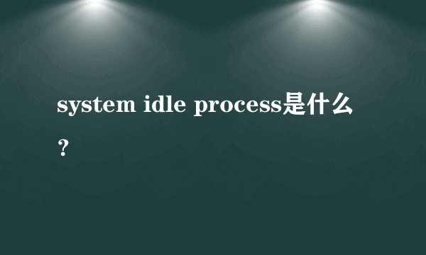 system idle process是什么？