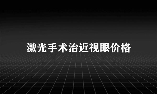激光手术治近视眼价格