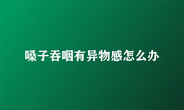 嗓子吞咽有异物感怎么办