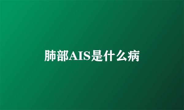 肺部AIS是什么病