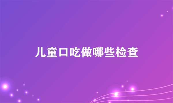 儿童口吃做哪些检查