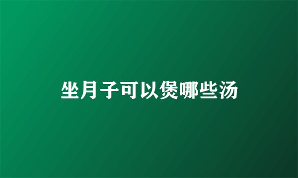 坐月子可以煲哪些汤