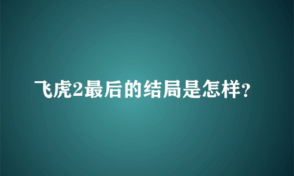 飞虎2最后的结局是怎样？