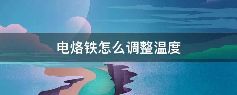 电烙铁怎么调整温度