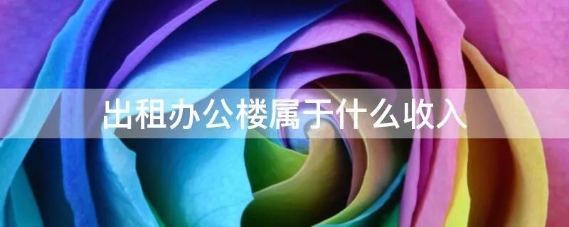 出租办公楼属于什么收入