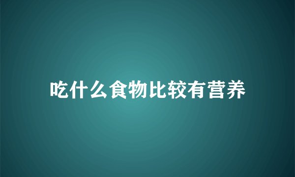 吃什么食物比较有营养